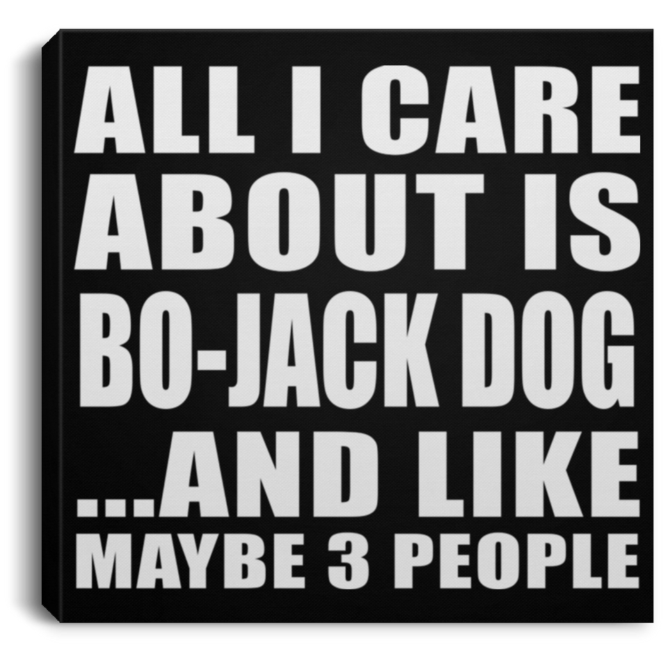 All I Care About Is Bo-Jack Dog - Canvas Square