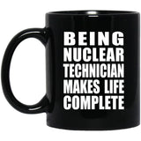 Being Nuclear Technician Makes Life Complete - 11oz Coffee Mug Black