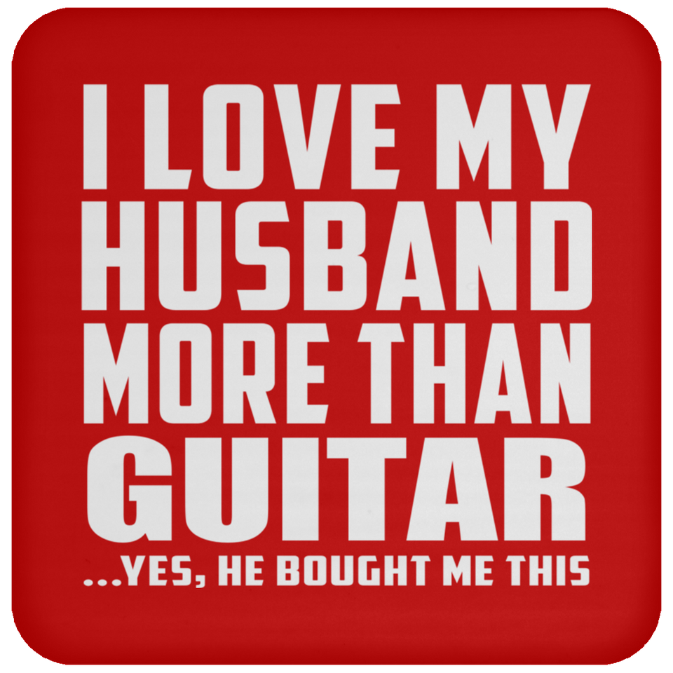 I Love My Husband More Than Guitar - Drink Coaster