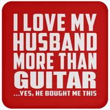 I Love My Husband More Than Guitar - Drink Coaster