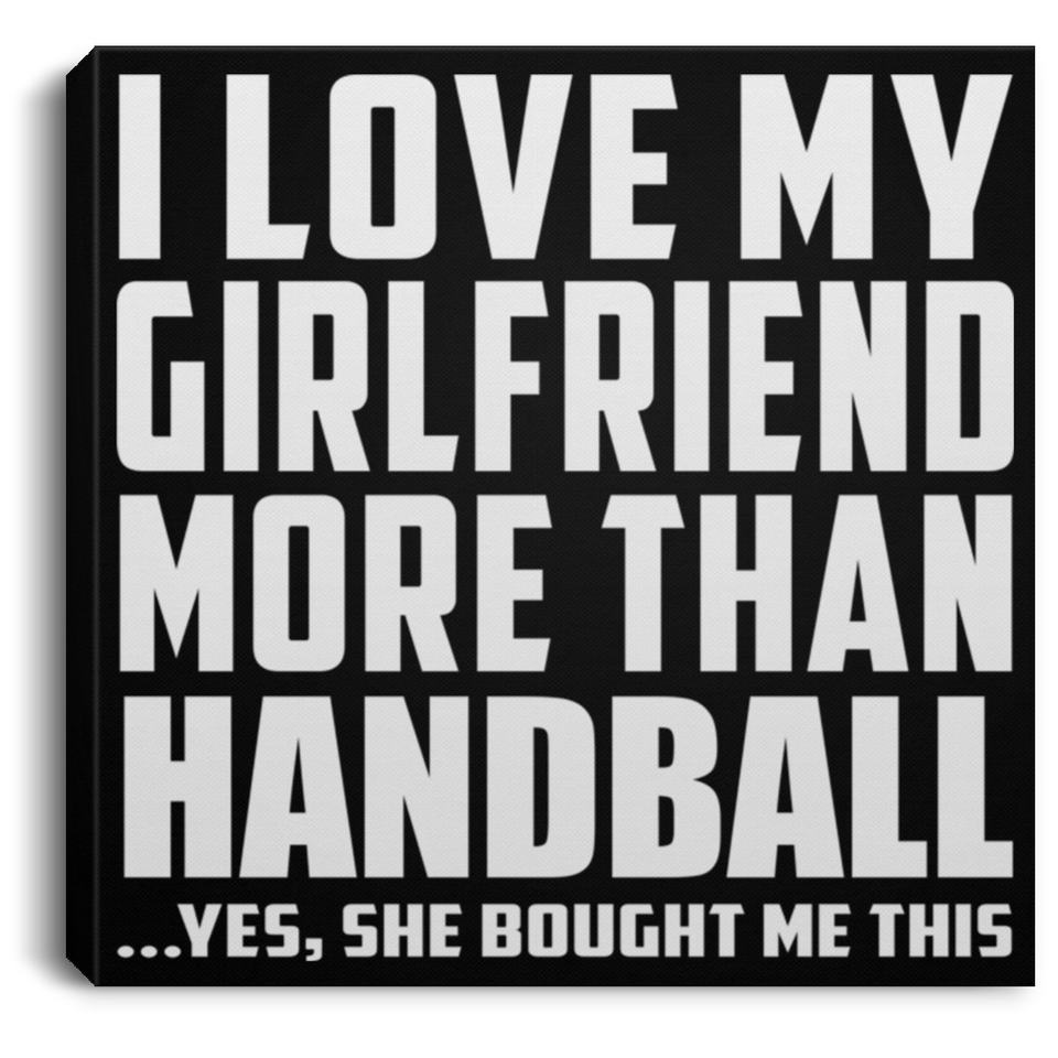 I Love My Girlfriend More Than Handball - Canvas Square