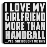 I Love My Girlfriend More Than Handball - Canvas Square