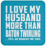 I Love My Husband More Than Baton Twirling - Drink Coaster