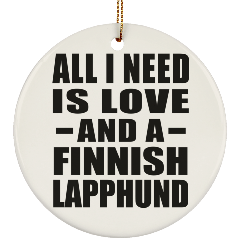 All I Need Is Love And A Finnish Lapphund - Circle Ornament