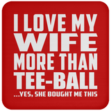 I Love My Wife More Than Tee-Ball - Drink Coaster