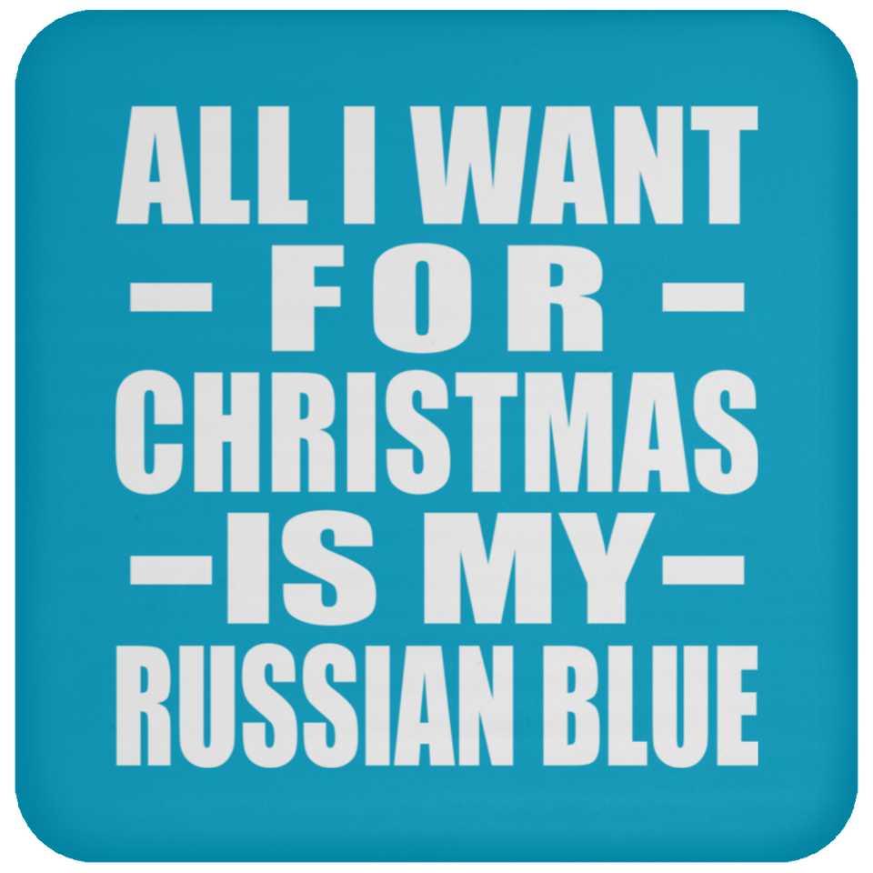 All I Want For Christmas Is My Russian Blue - Coaster