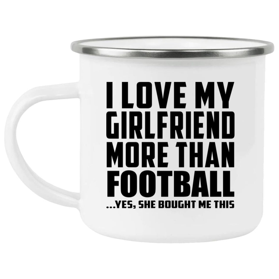I Love My Girlfriend More Than Football - 12oz Camping Mug