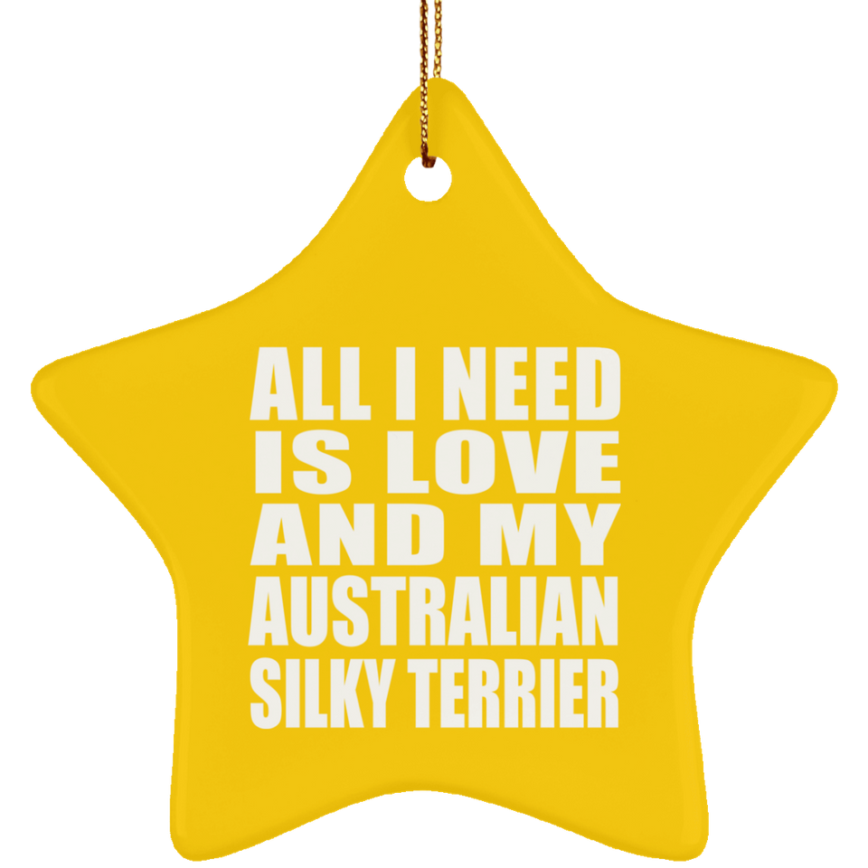 All I Need Is Love And My Australian Silky Terrier - Star Ornament
