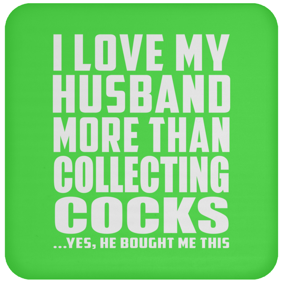 I Love My Husband More Than Collecting Cocks - Drink Coaster