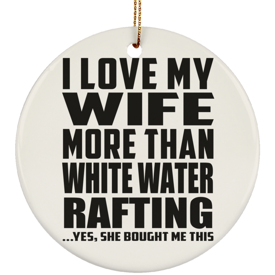 I Love My Wife More Than White Water Rafting - Circle Ornament