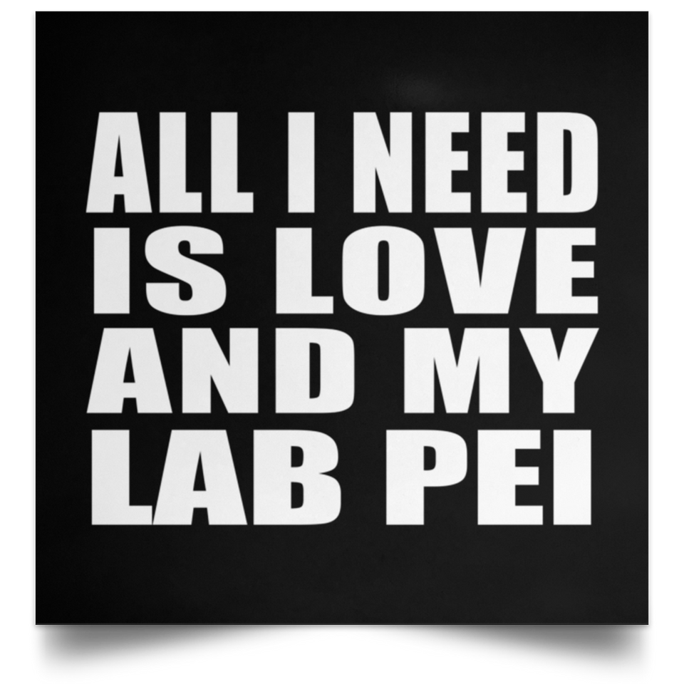 All I Need Is Love And My Lab Pei - Poster Square