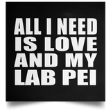 All I Need Is Love And My Lab Pei - Poster Square