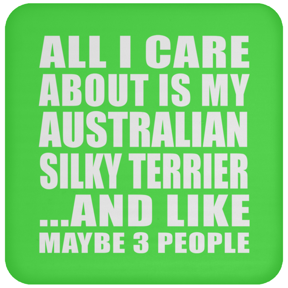 All I Care About Is My Australian Silky Terrier - Drink Coaster