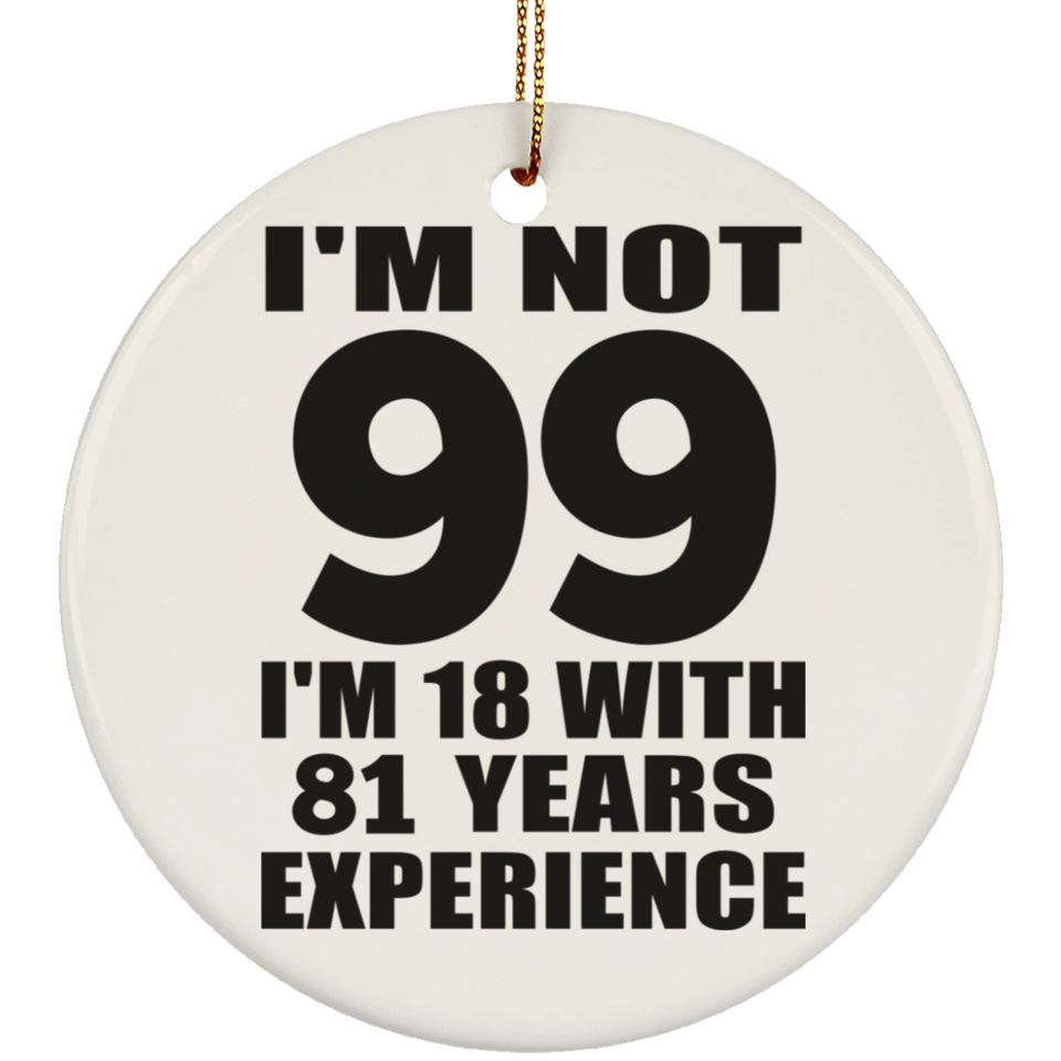 99th Birthday I'm Not 99 I'm 18 With 81 Years Experience - Circle Ornament