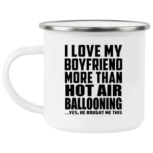 I Love My Boyfriend More Than Hot Air Ballooning - 12oz Camping Mug