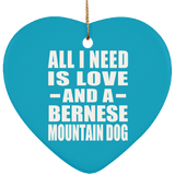 All I Need Is Love And A Bernese Mountain Dog - Heart Ornament