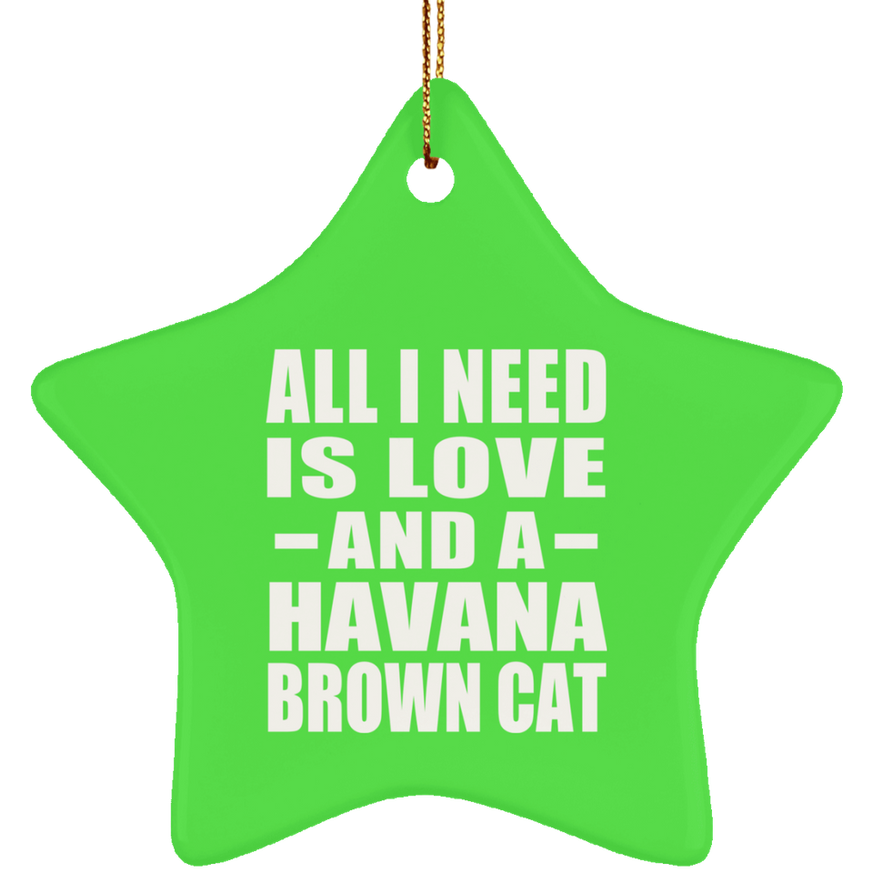 All I Need Is Love And A Havana Brown Cat - Star Ornament