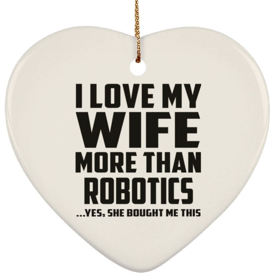 I Love My Wife More Than Robotics - Heart Ornament