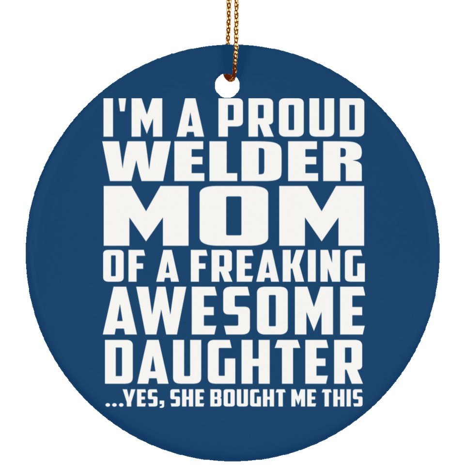 Proud Welder Mom Of Awesome Daughter - Circle Ornament