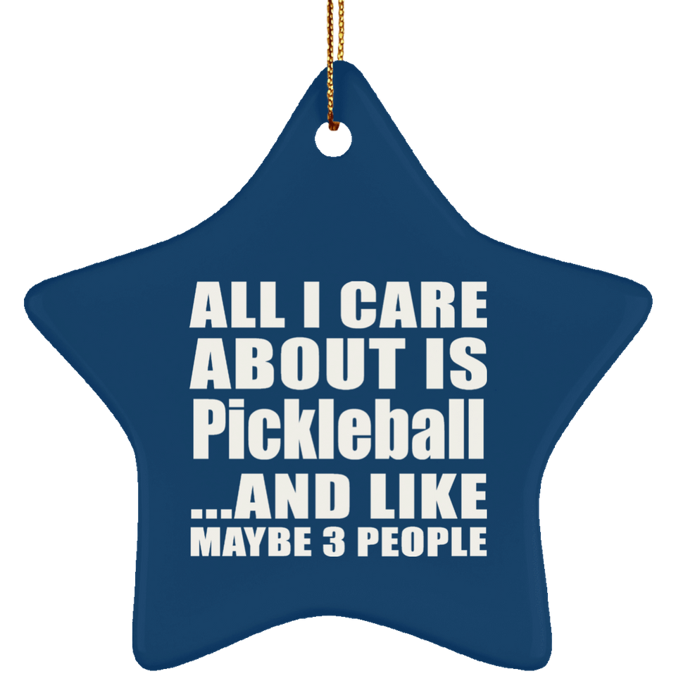 All I Care About Is Pickleball - Star Ornament