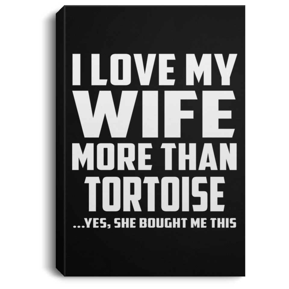 I Love My Wife More Than Tortoise - Canvas Portrait