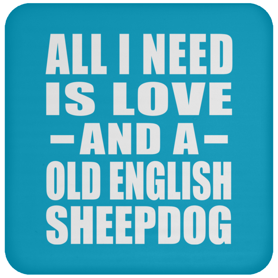All I Need Is Love And A Old English Sheepdog - Drink Coaster