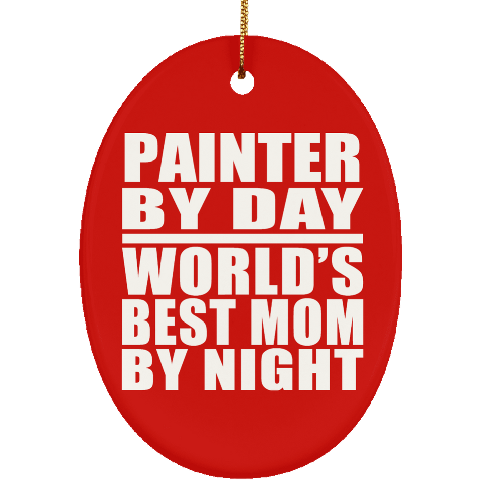 Painter By Day World's Best Mom By Night - Oval Ornament