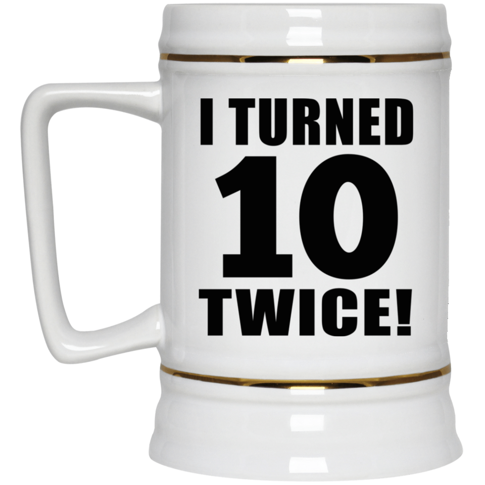 20th Birthday I Turned 10 Twice - Beer Stein