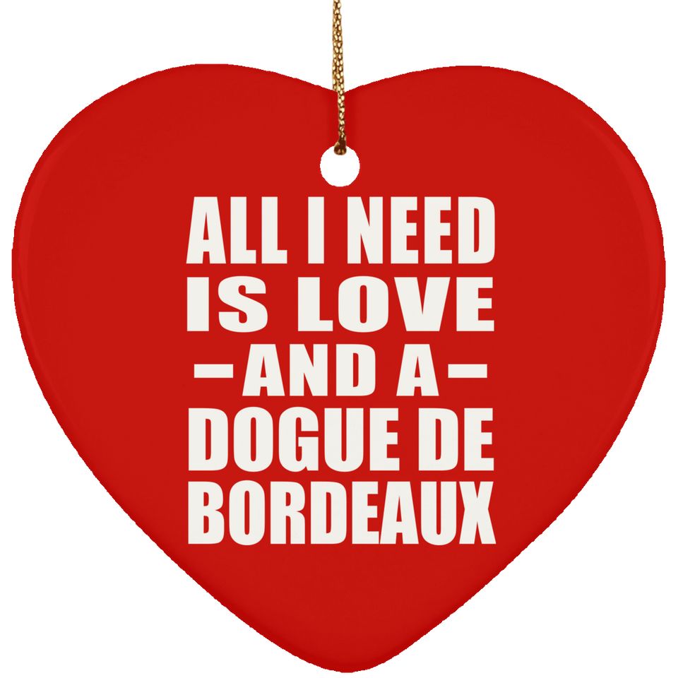 All I Need Is Love And A Dogue De Bordeaux - Heart Ornament
