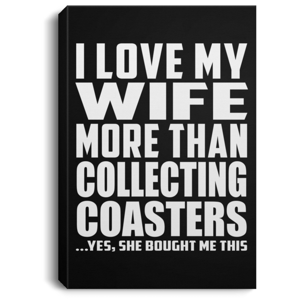 I Love My Wife More Than Collecting Coasters - Canvas Portrait