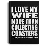 I Love My Wife More Than Collecting Coasters - Canvas Portrait
