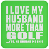 I Love My Husband More Than Golf - Drink Coaster