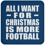 All I Want For Christmas Is More Football - Coaster
