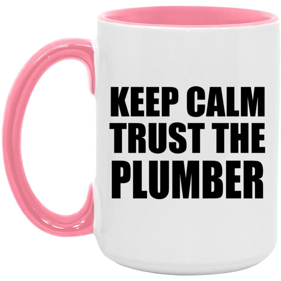Keep Calm and Trust The Plumber - 15oz Accent Mug Pink
