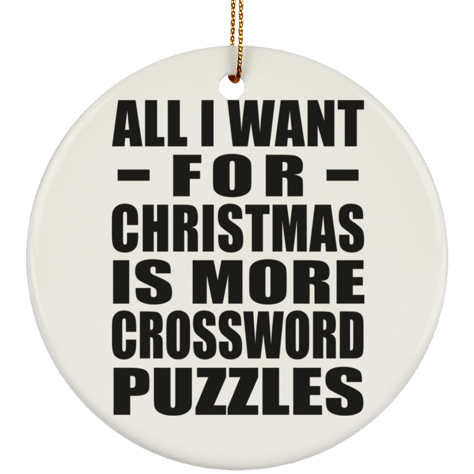 All I Want For Christmas Is More Crossword Puzzles - Circle Ornament