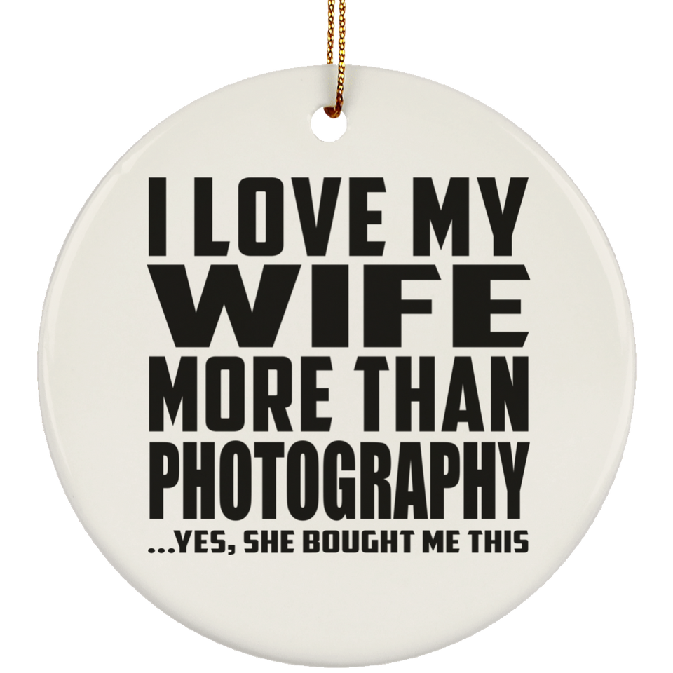 I Love My Wife More Than Photography - Circle Ornament