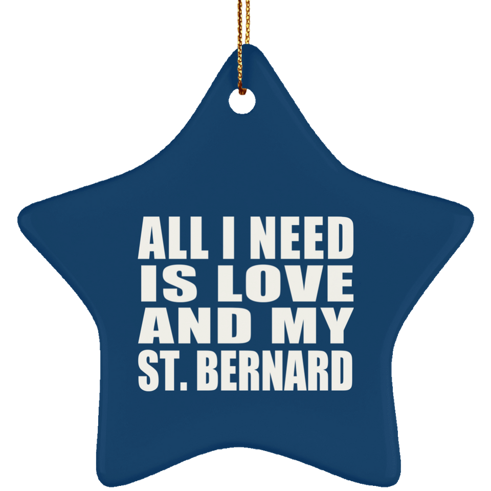 All I Need Is Love And My St. Bernard - Star Ornament