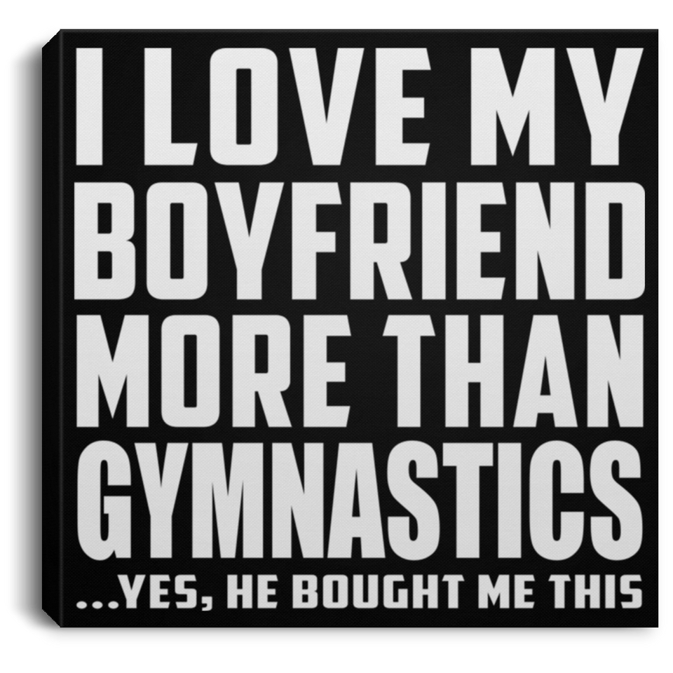 I Love My Boyfriend More Than Gymnastics - Canvas Square