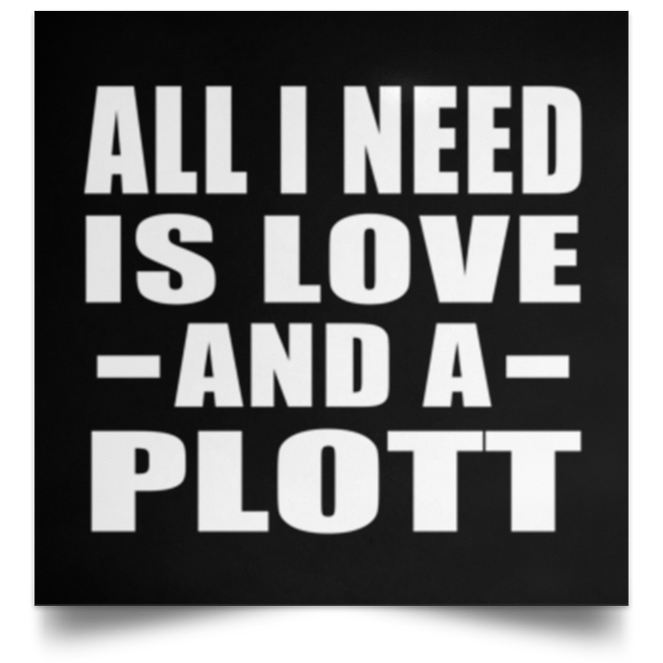 All I Need Is Love And A Plott - Poster Square