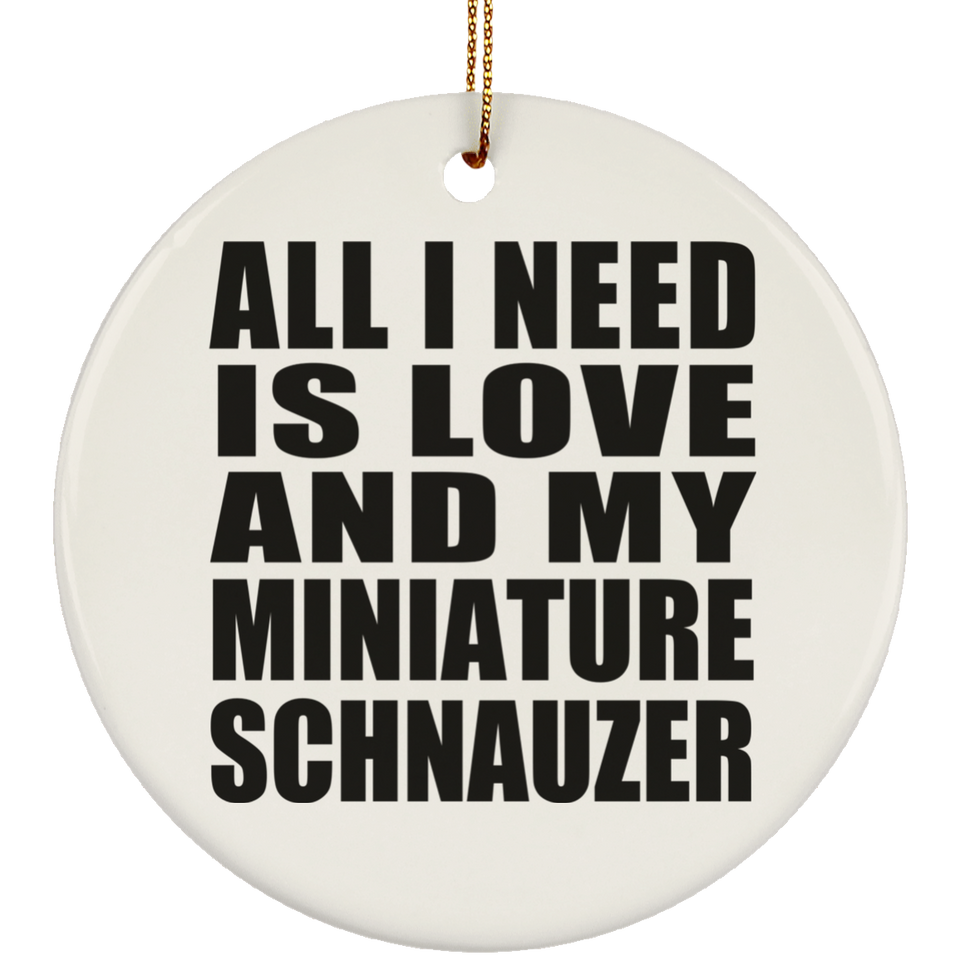 All I Need Is Love And My Miniature Schnauzer - Circle Ornament