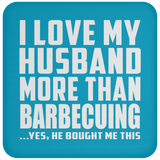 I Love My Husband More Than Barbecuing - Drink Coaster