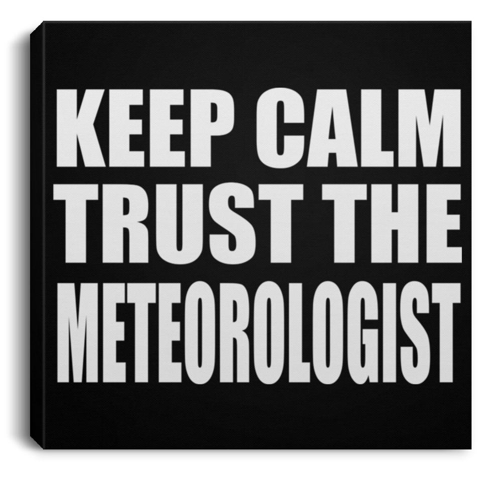 Keep Calm and Trust The Meteorologist - Canvas Square