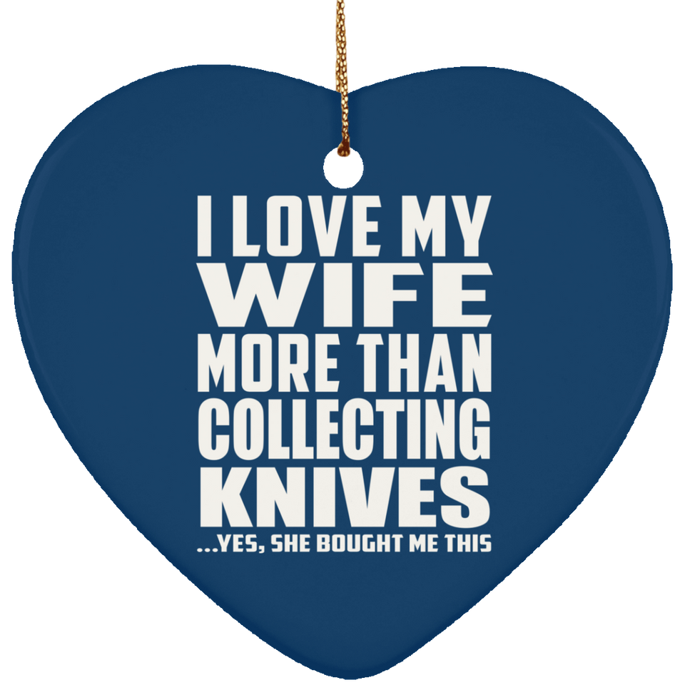 I Love My Wife More Than Collecting Knives - Heart Ornament