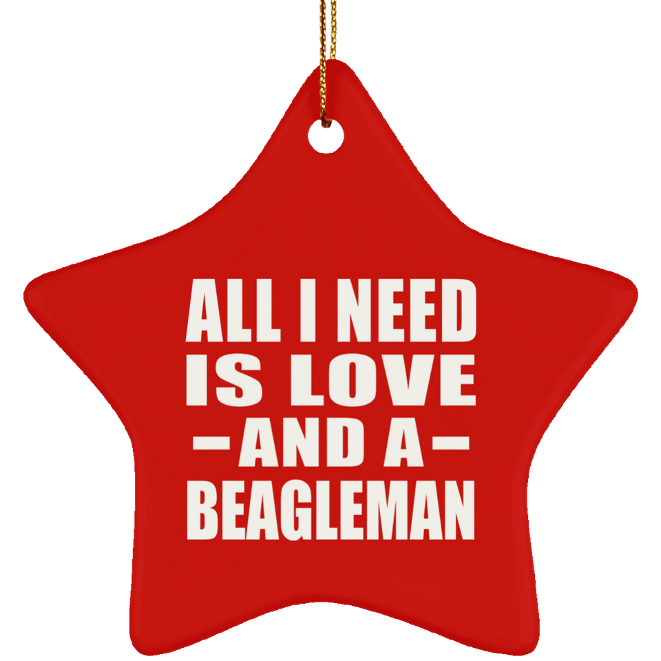 All I Need Is Love And A Beagleman - Star Ornament