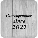 Choreographer Since 2022 - Drink Coaster F