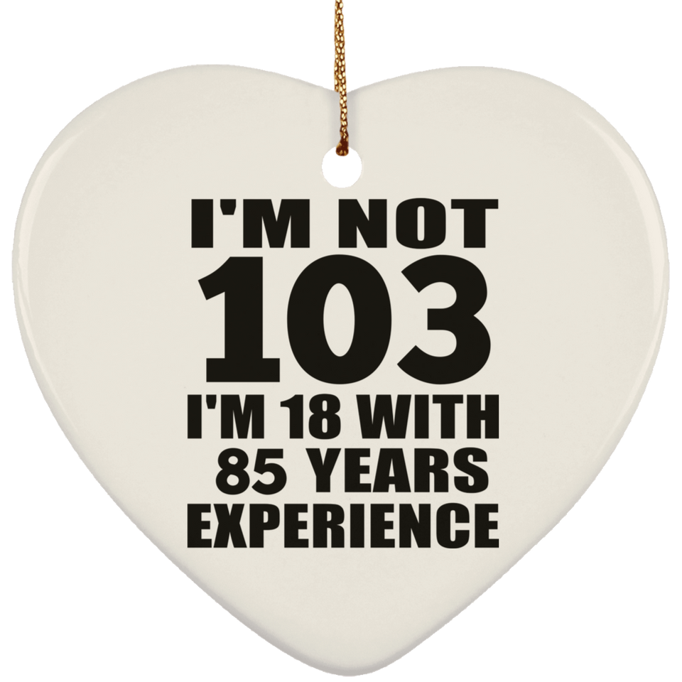 103rd Birthday I'm Not 103 I'm 18 With 85 Years Experience - Heart Ornament