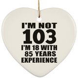 103rd Birthday I'm Not 103 I'm 18 With 85 Years Experience - Heart Ornament