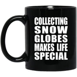 Collecting Snow Globes Makes Life Special - 11oz Coffee Mug Black