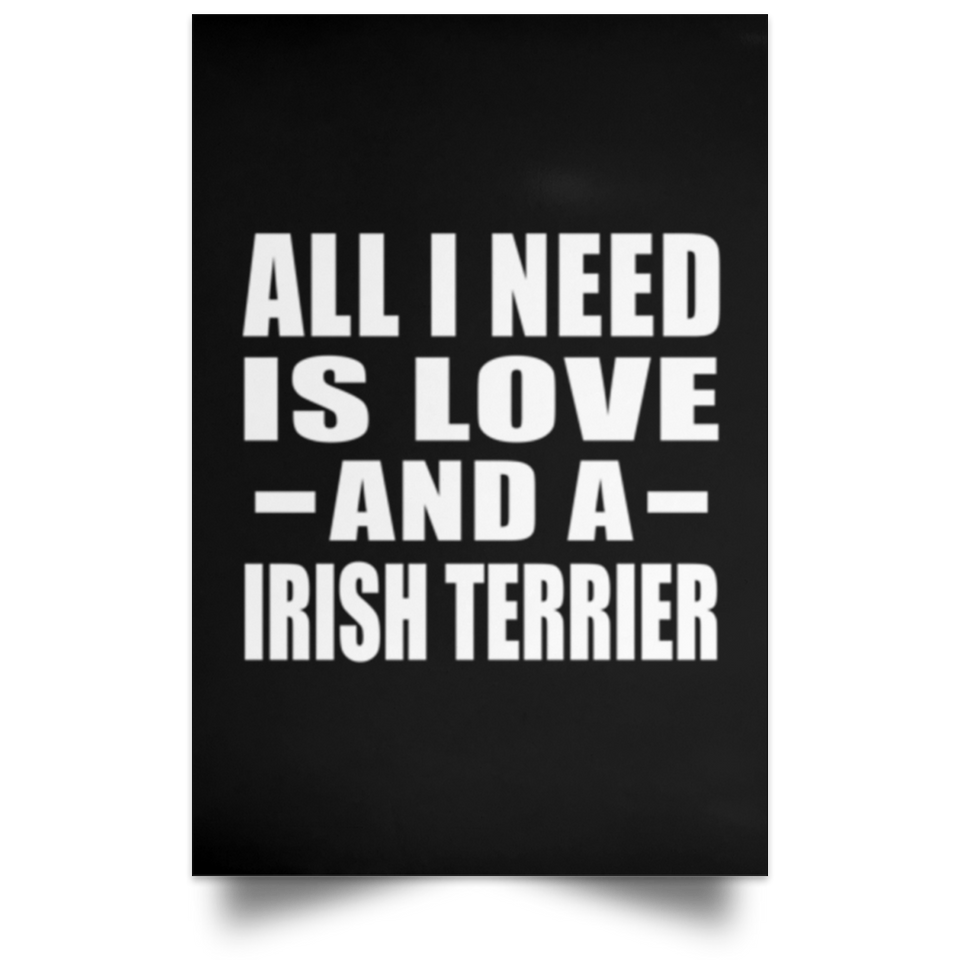 All I Need Is Love And A Irish Terrier - Poster Portrait