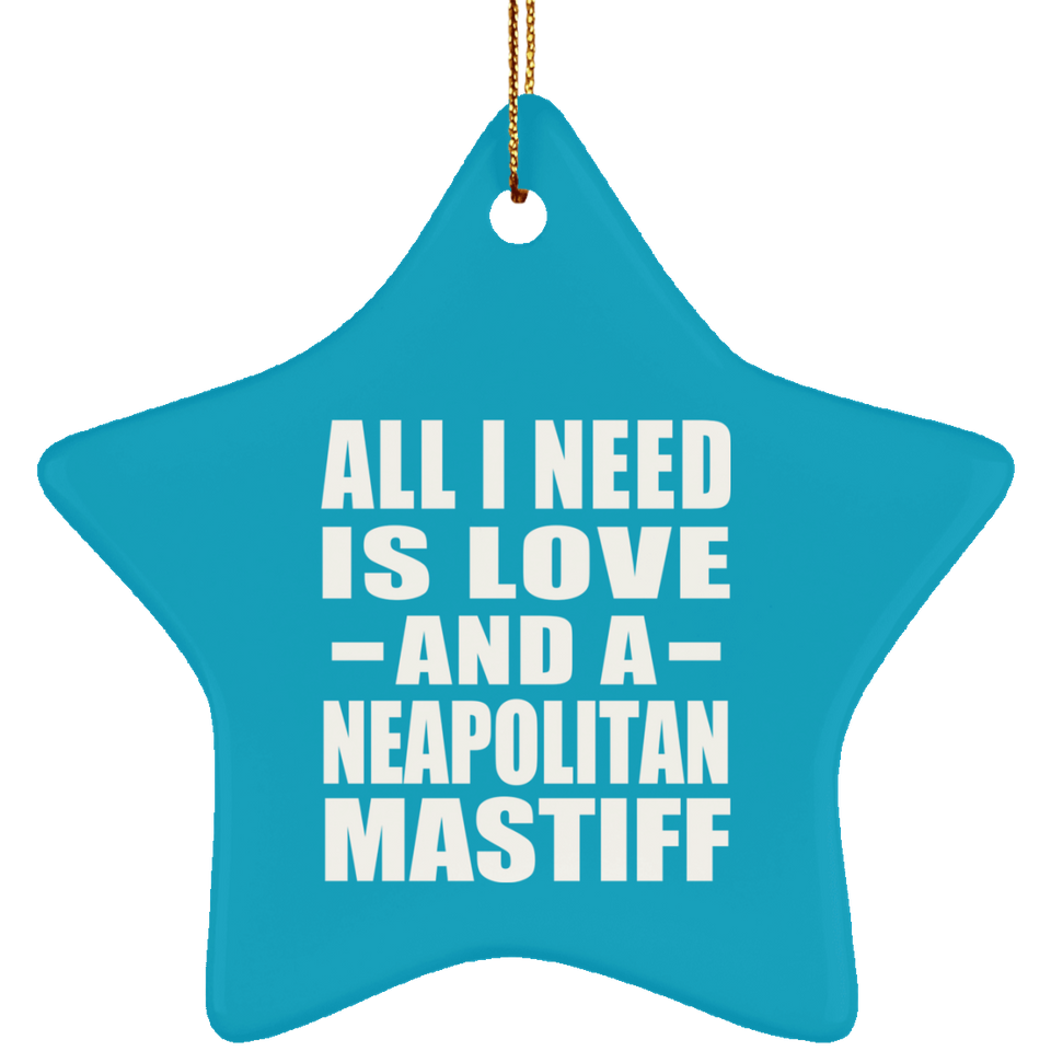 All I Need Is Love And A Neapolitan Mastiff - Star Ornament